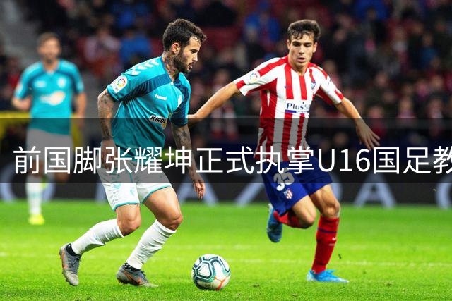前国脚张耀坤正式执掌U16国足教鞭
